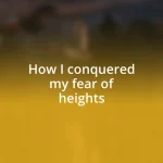 How I conquered my fear of heights