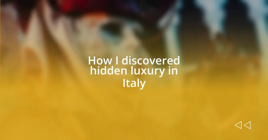 How I discovered hidden luxury in Italy