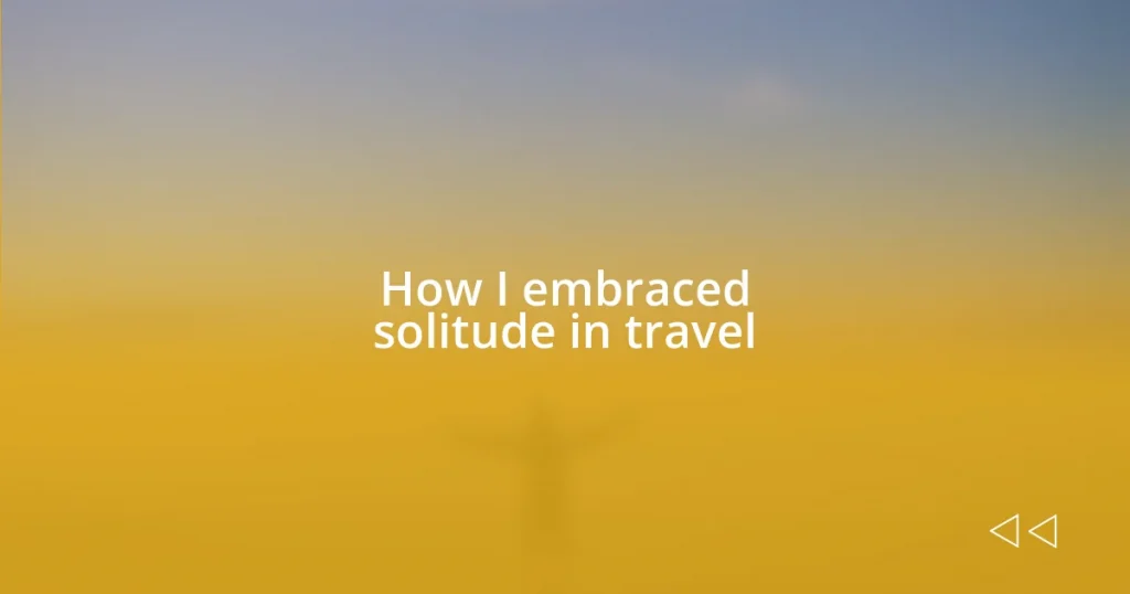 How I embraced solitude in travel