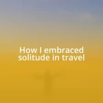 How I embraced solitude in travel