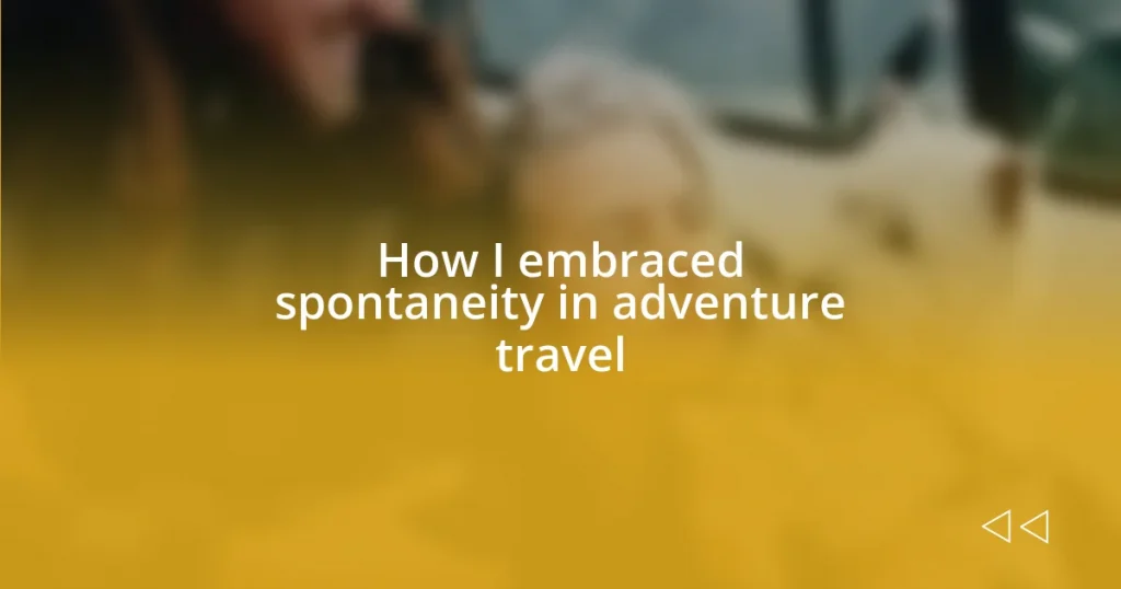 How I embraced spontaneity in adventure travel