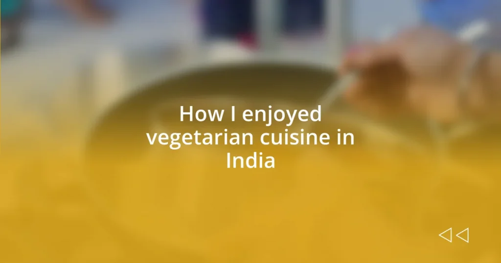 How I enjoyed vegetarian cuisine in India