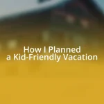 How I Planned a Kid-Friendly Vacation