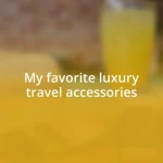 My favorite luxury travel accessories