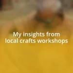 My insights from local crafts workshops