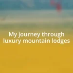 My journey through luxury mountain lodges