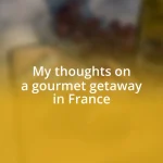 My thoughts on a gourmet getaway in France