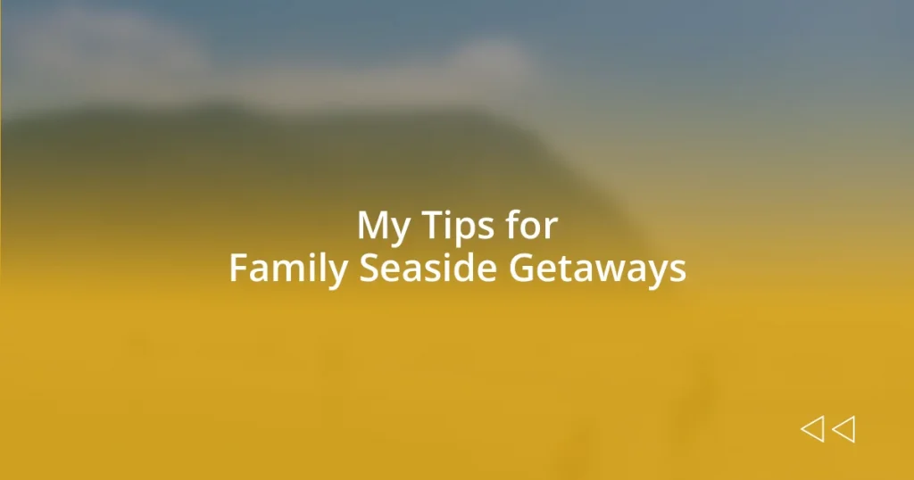 My Tips for Family Seaside Getaways