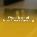 What I learned from luxury glamping