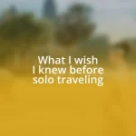 What I wish I knew before solo traveling