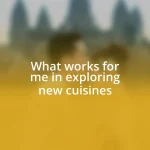 What works for me in exploring new cuisines