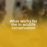 What works for me in wildlife conservation