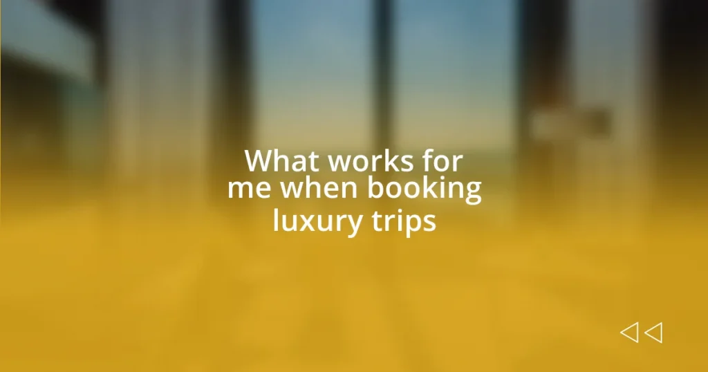 What works for me when booking luxury trips