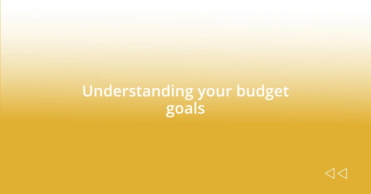 Understanding your budget goals