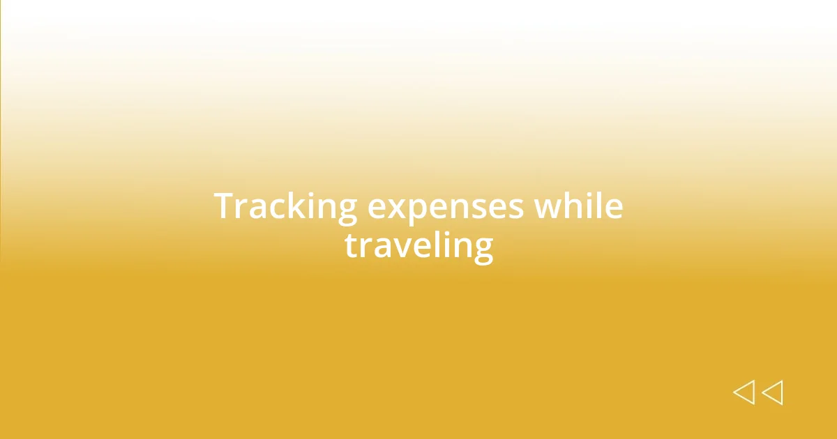 Tracking expenses while traveling