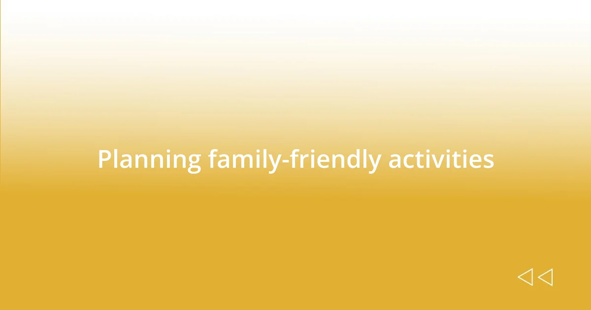 Planning family-friendly activities