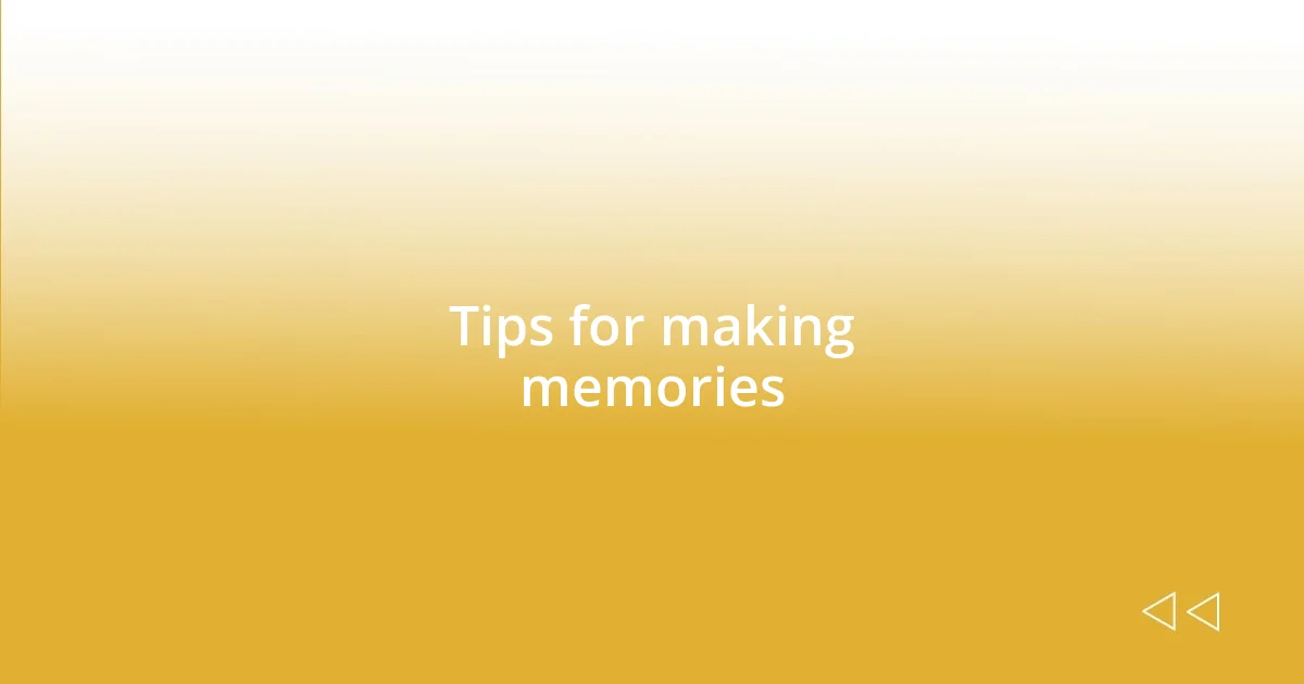 Tips for making memories