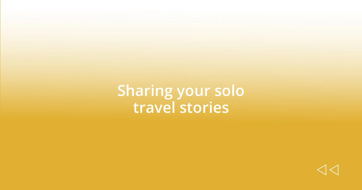 Sharing your solo travel stories