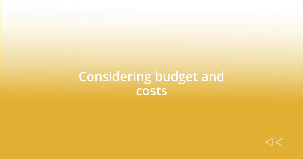 Considering budget and costs