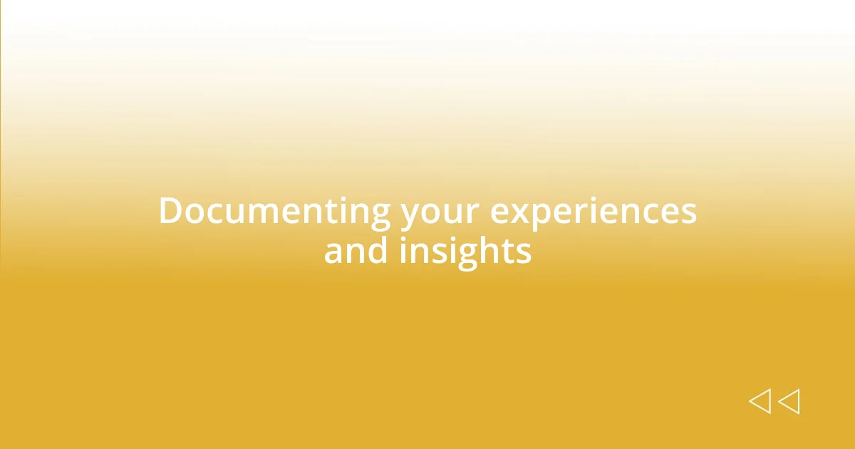 Documenting your experiences and insights