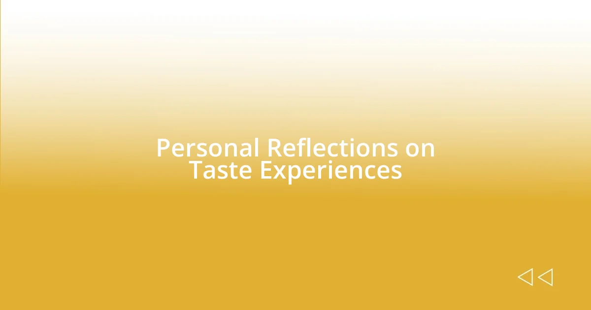 Personal Reflections on Taste Experiences