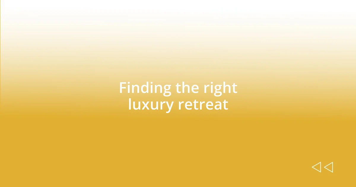 Finding the right luxury retreat