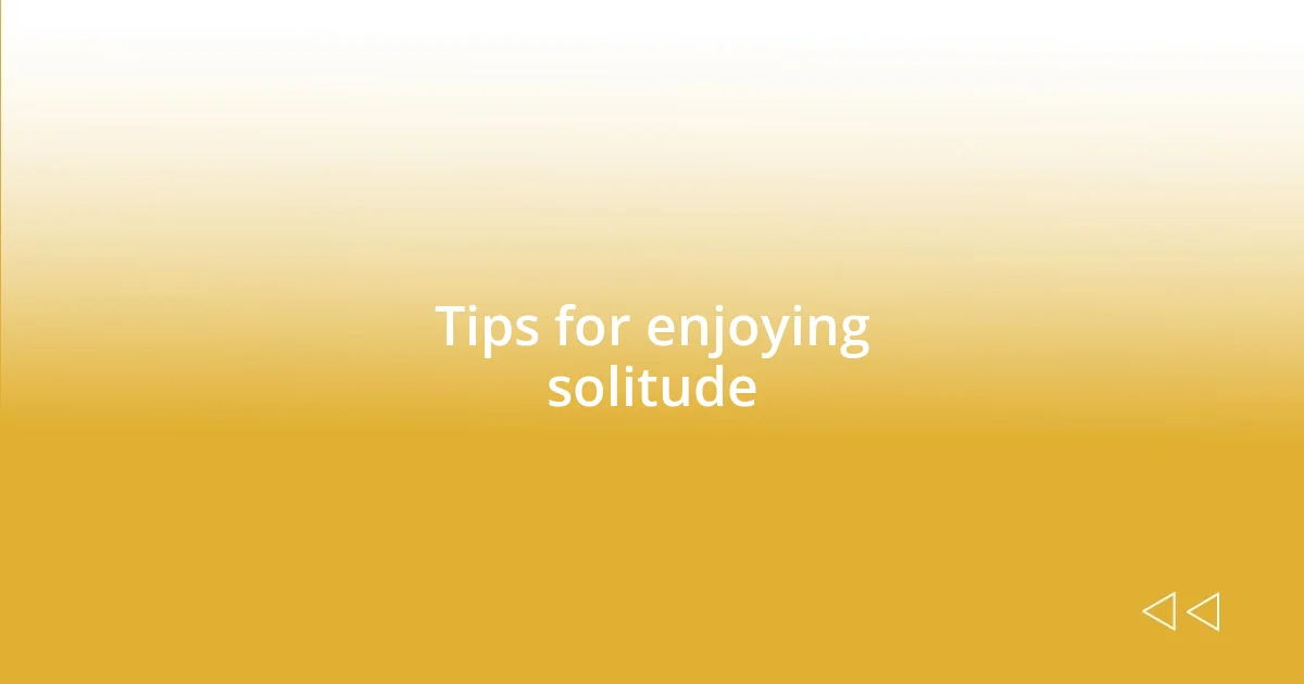 Tips for enjoying solitude