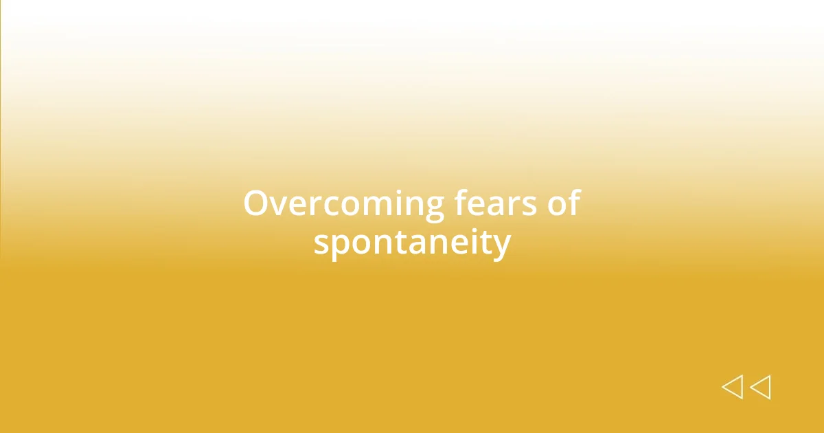 Overcoming fears of spontaneity