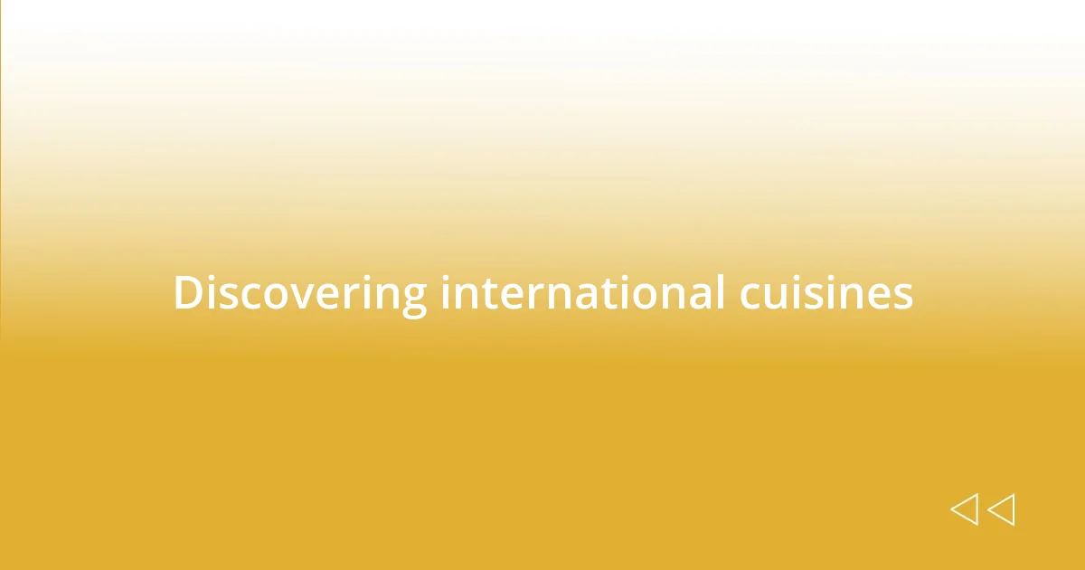 Discovering international cuisines