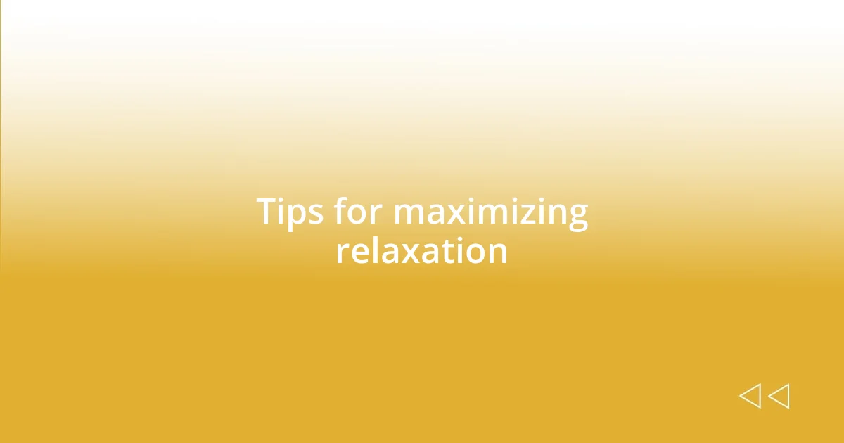 Tips for maximizing relaxation