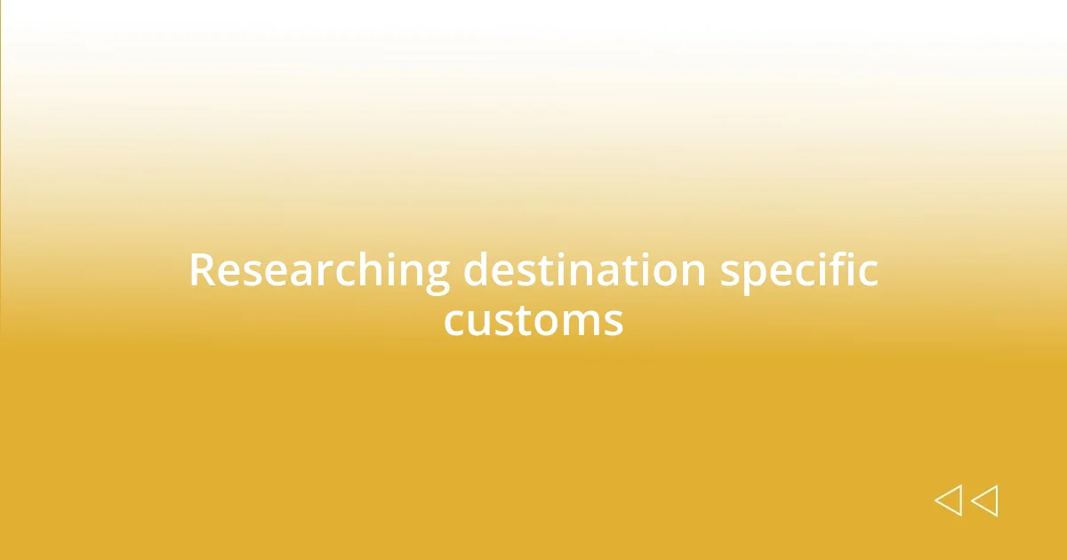 Researching destination specific customs