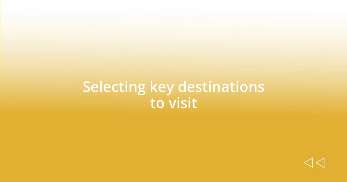 Selecting key destinations to visit