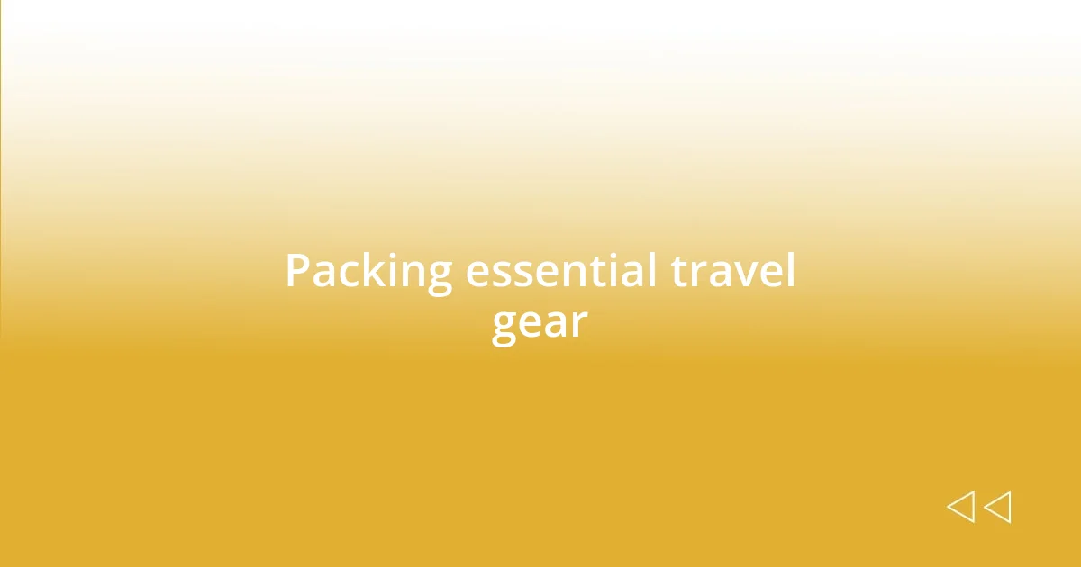 Packing essential travel gear