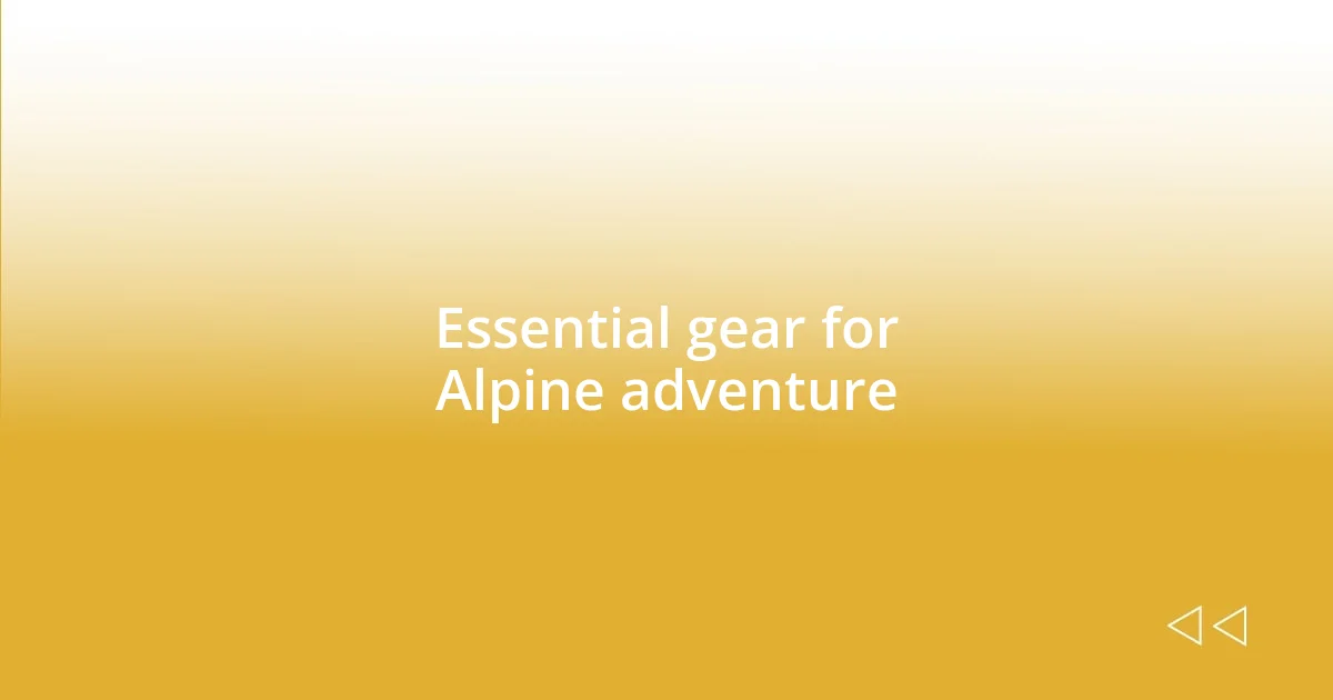 Essential gear for Alpine adventure