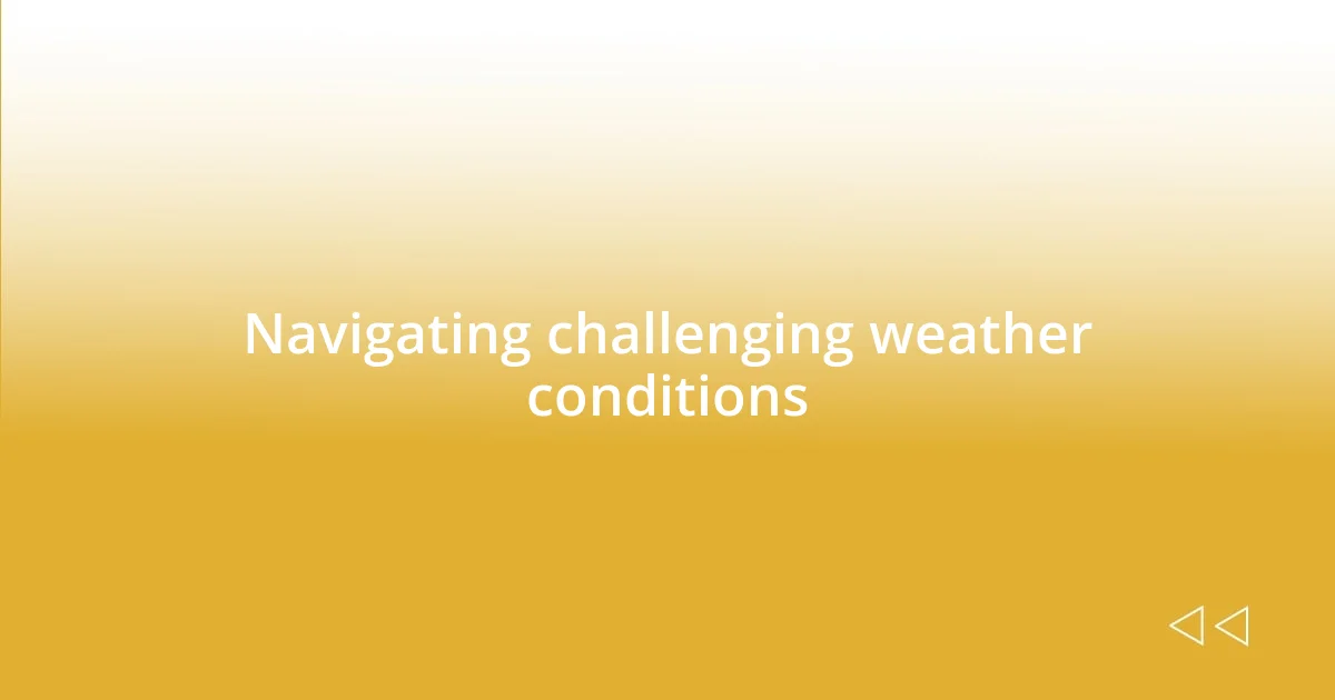 Navigating challenging weather conditions