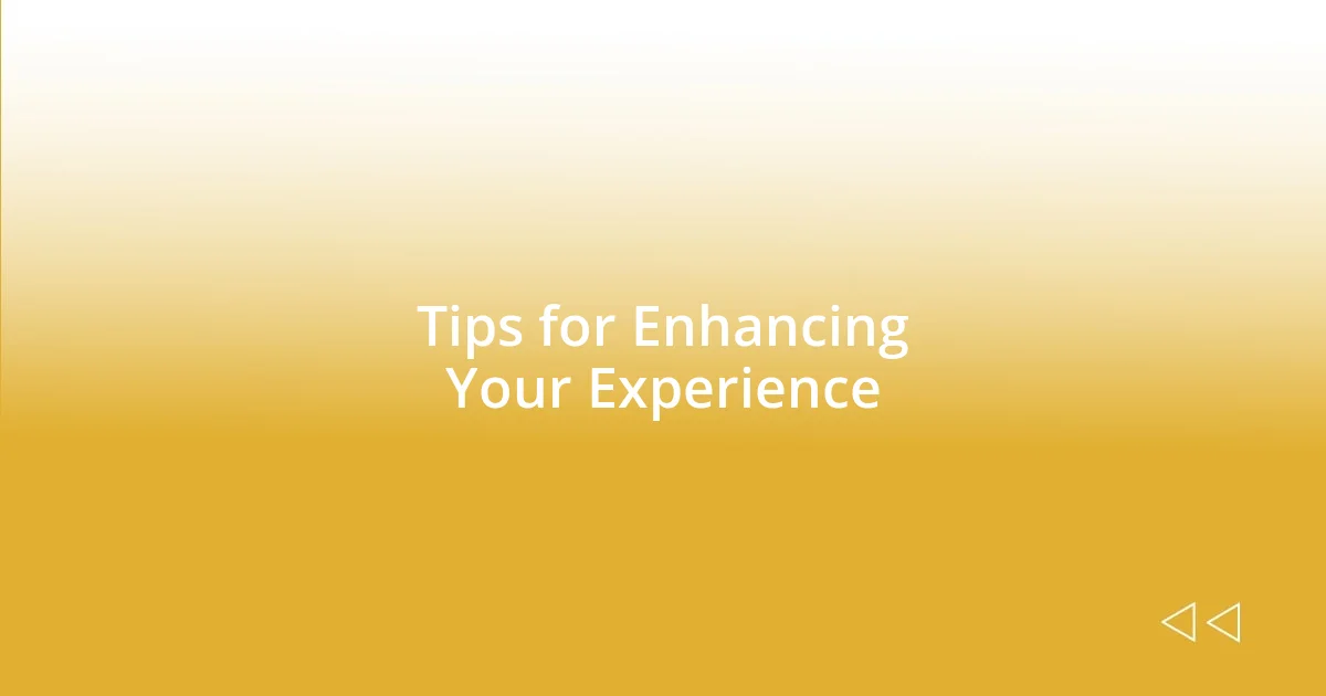 Tips for Enhancing Your Experience