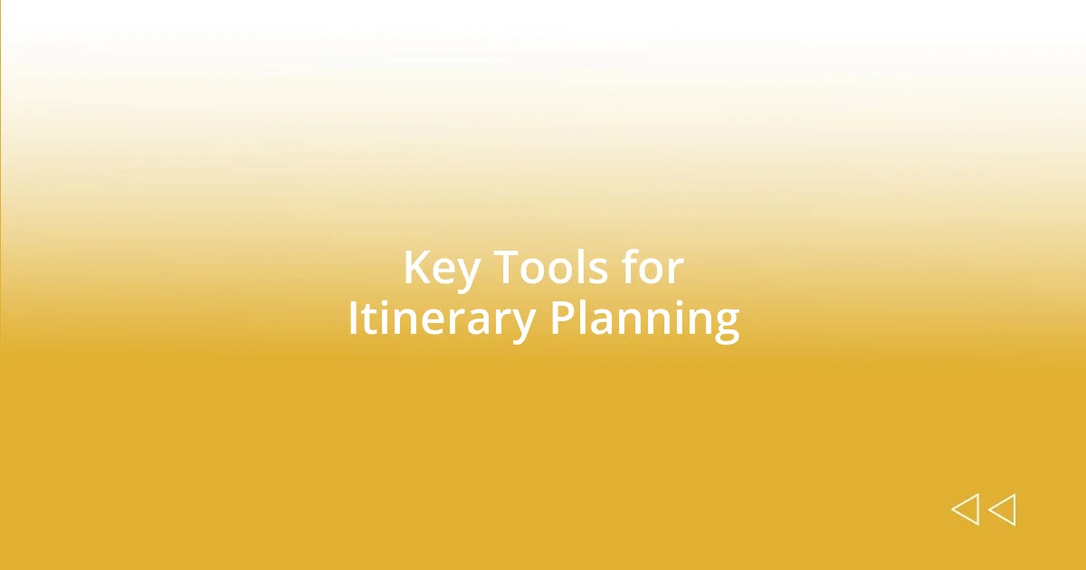 Key Tools for Itinerary Planning