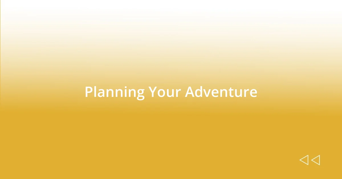 Planning Your Adventure