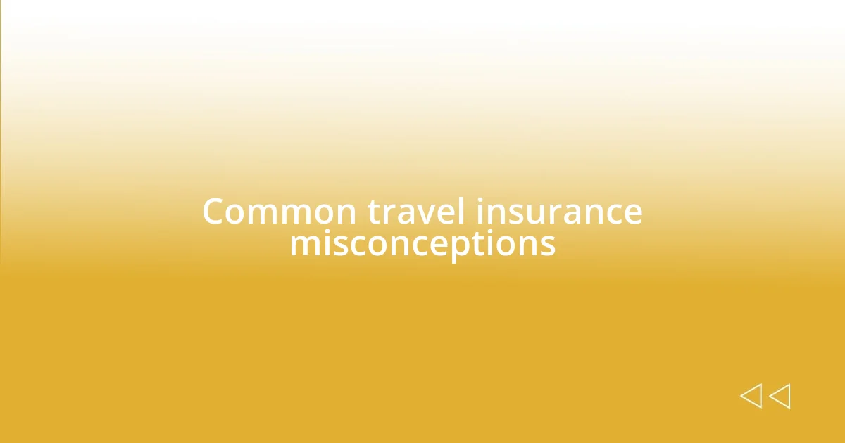 Common travel insurance misconceptions