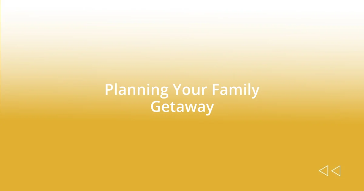 Planning Your Family Getaway