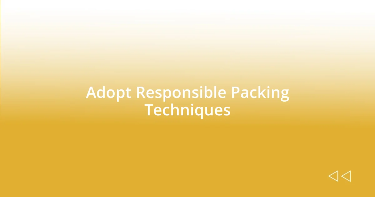 Adopt Responsible Packing Techniques