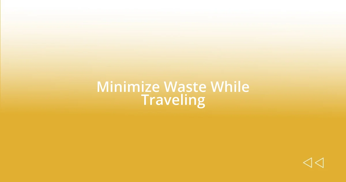 Minimize Waste While Traveling