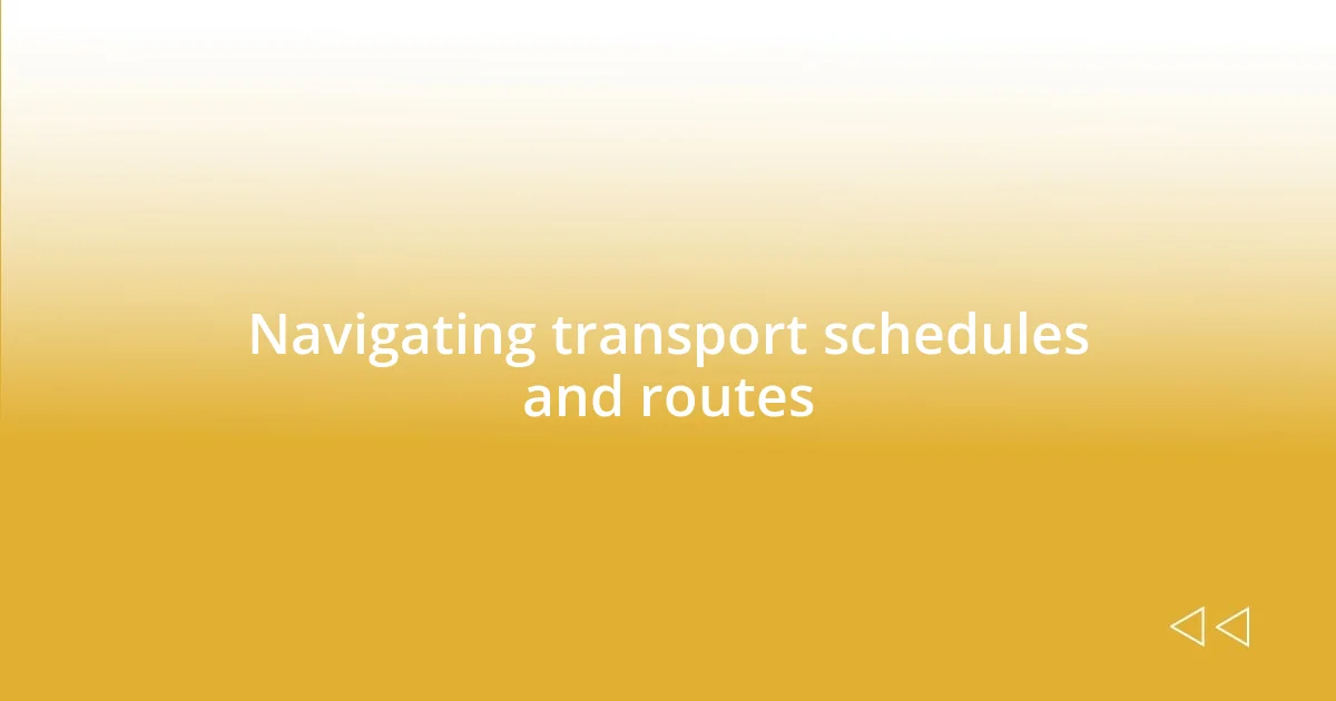 Navigating transport schedules and routes