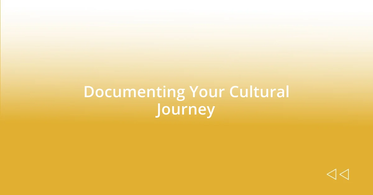 Documenting Your Cultural Journey