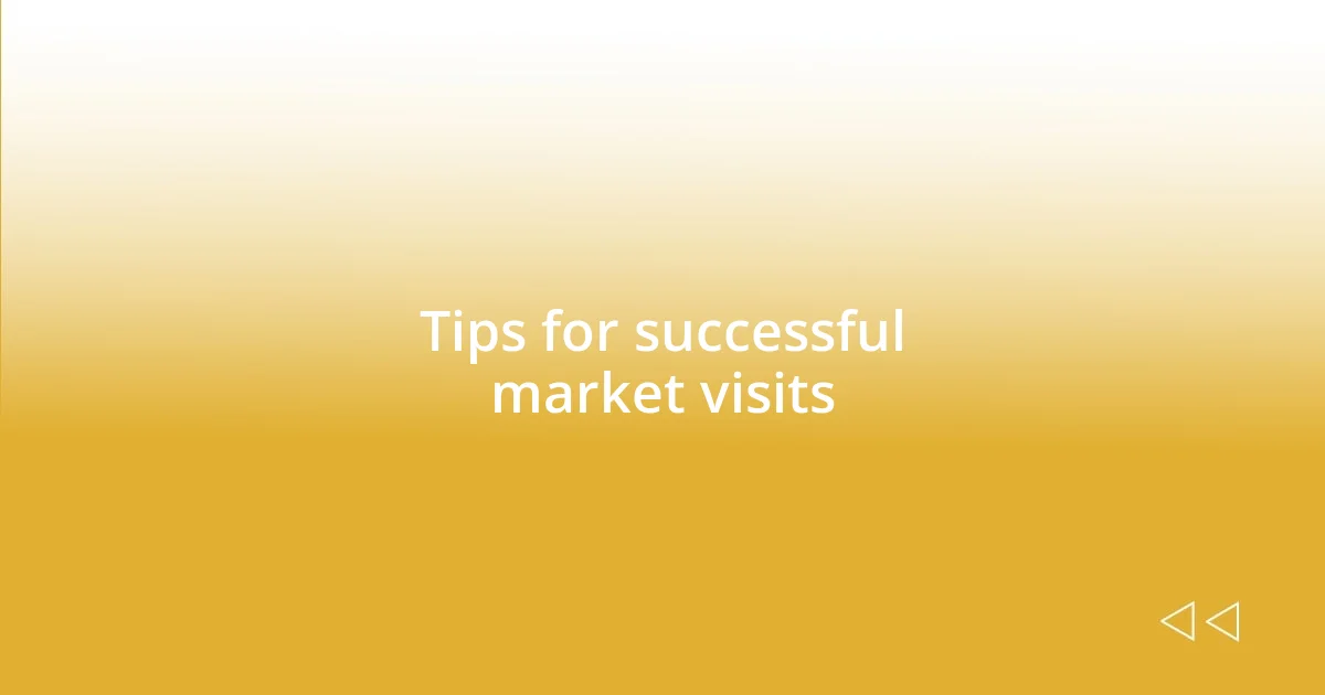 Tips for successful market visits