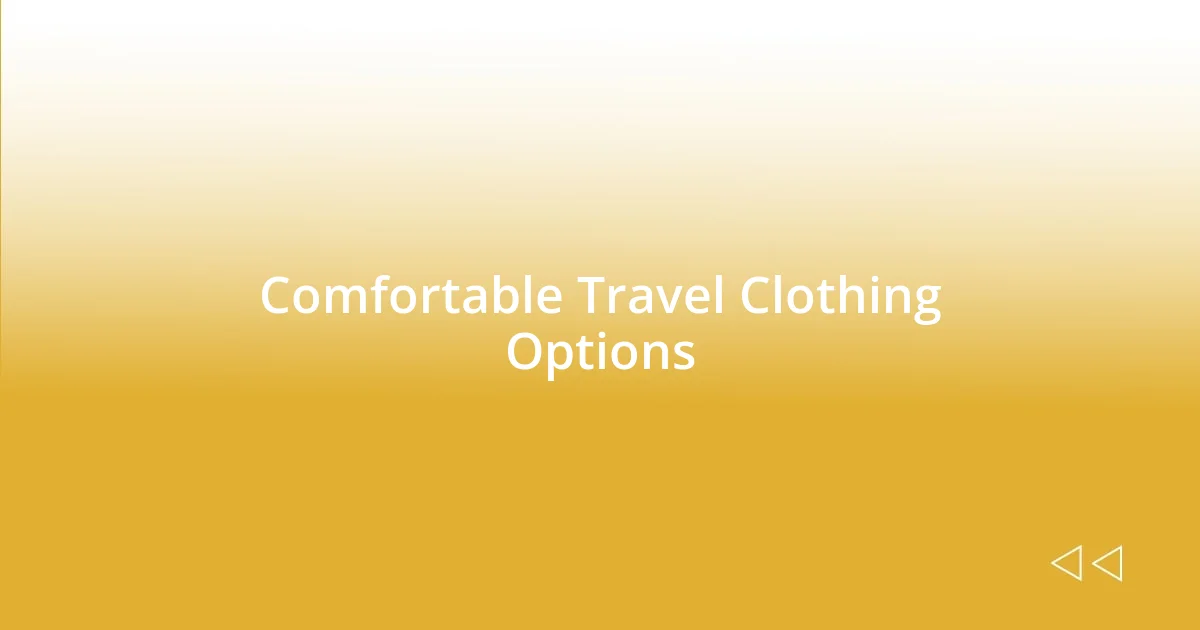 Comfortable Travel Clothing Options