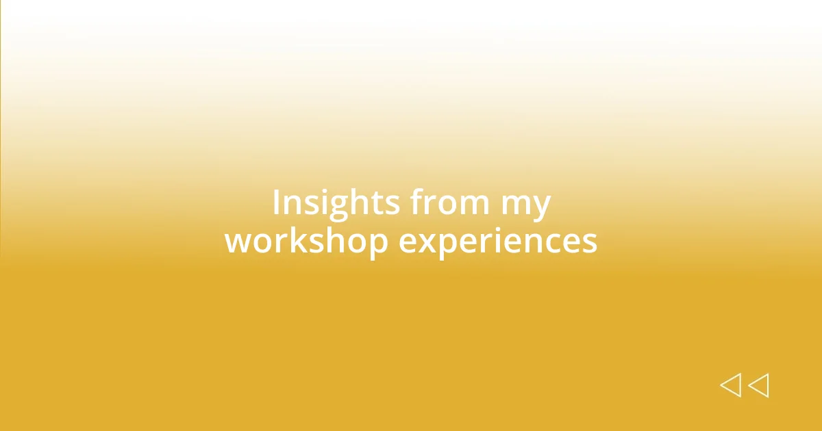 Insights from my workshop experiences