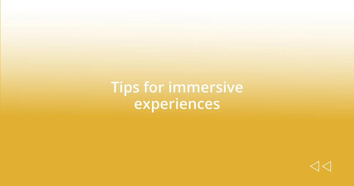 Tips for immersive experiences