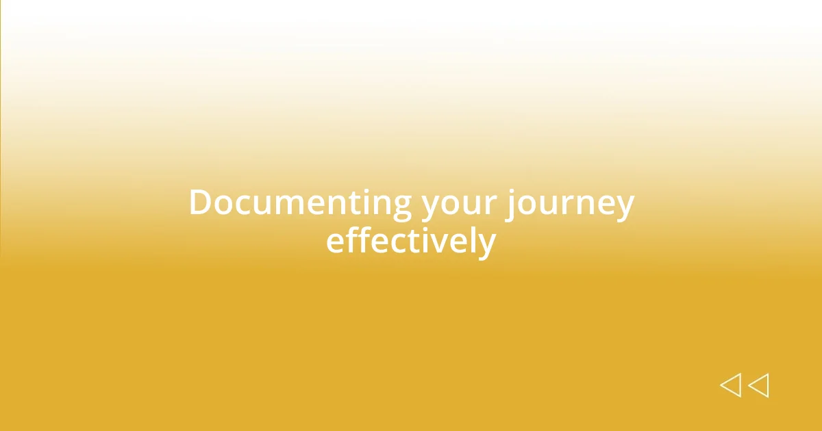 Documenting your journey effectively