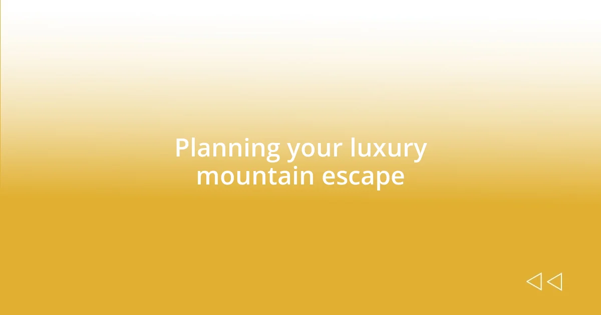 Planning your luxury mountain escape